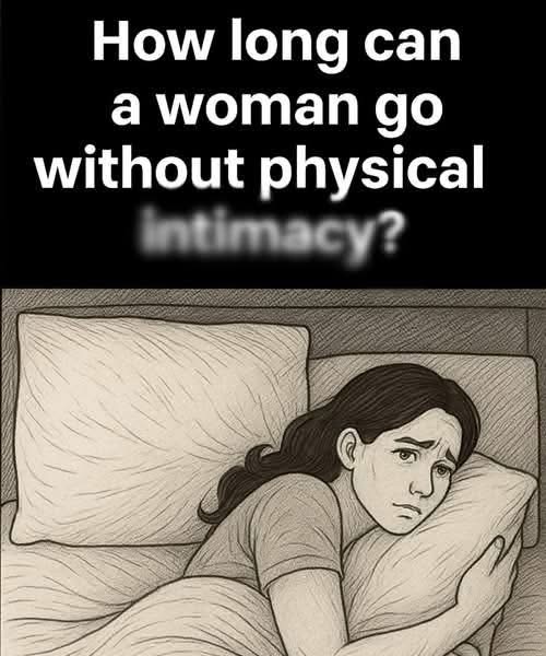 How long can a woman live without physical inti.macy?