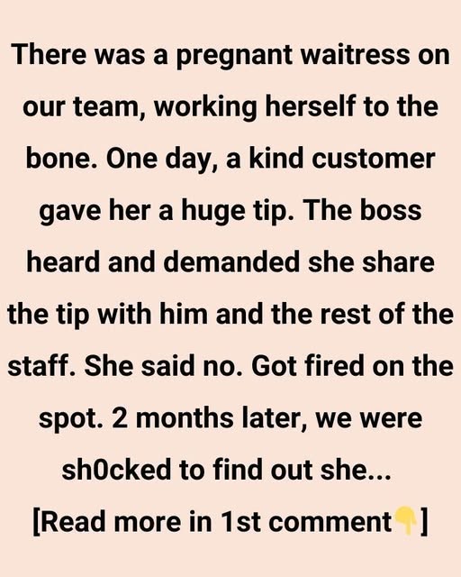 There was a pregnant waitress on our team, working herself to the bone